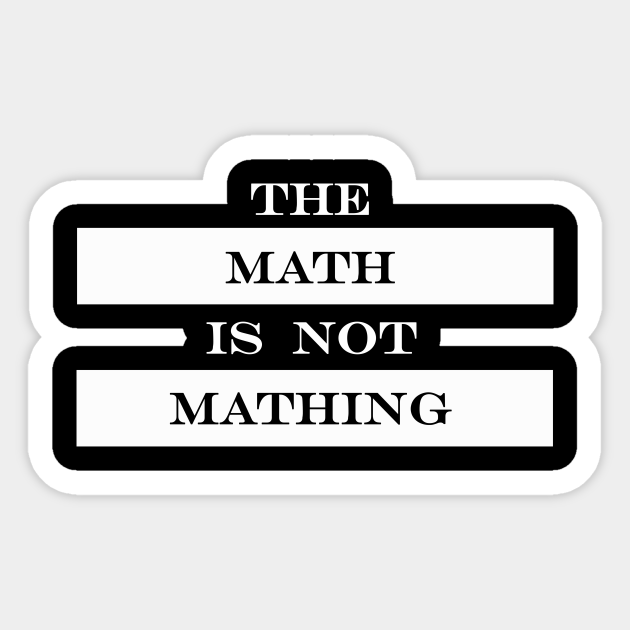 the math is not mathing Math Sticker TeePublic